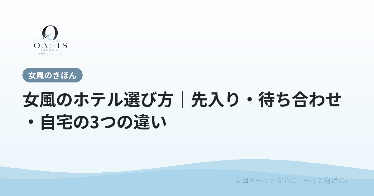 女風のホテル選び方｜先入り・待ち合わせ・自宅の3つの違い