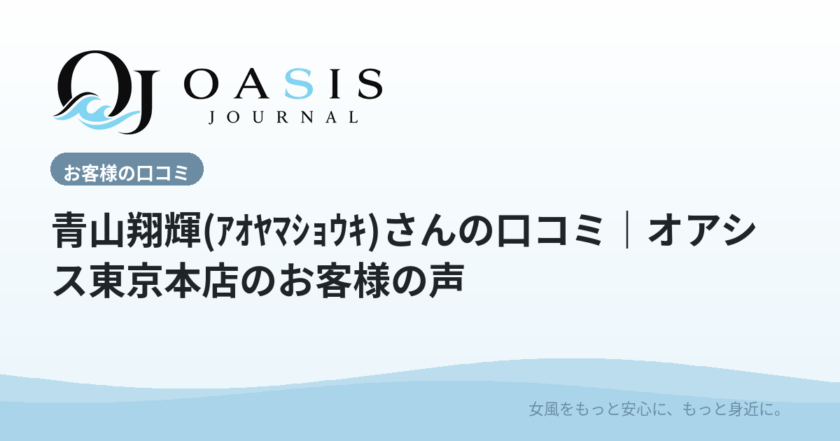 青山翔輝(ｱｵﾔﾏｼｮｳｷ)さんの口コミ｜オアシス東京本店のお客様の声