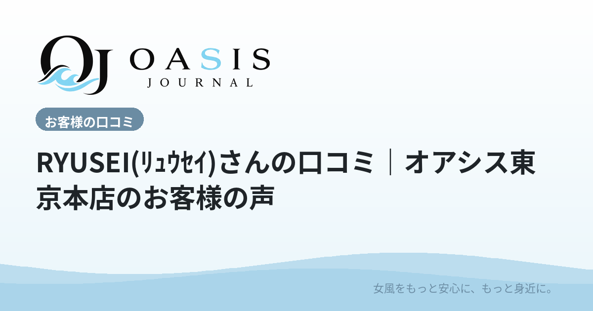 RYUSEI(ﾘｭｳｾｲ)さんの口コミ｜オアシス東京本店のお客様の声