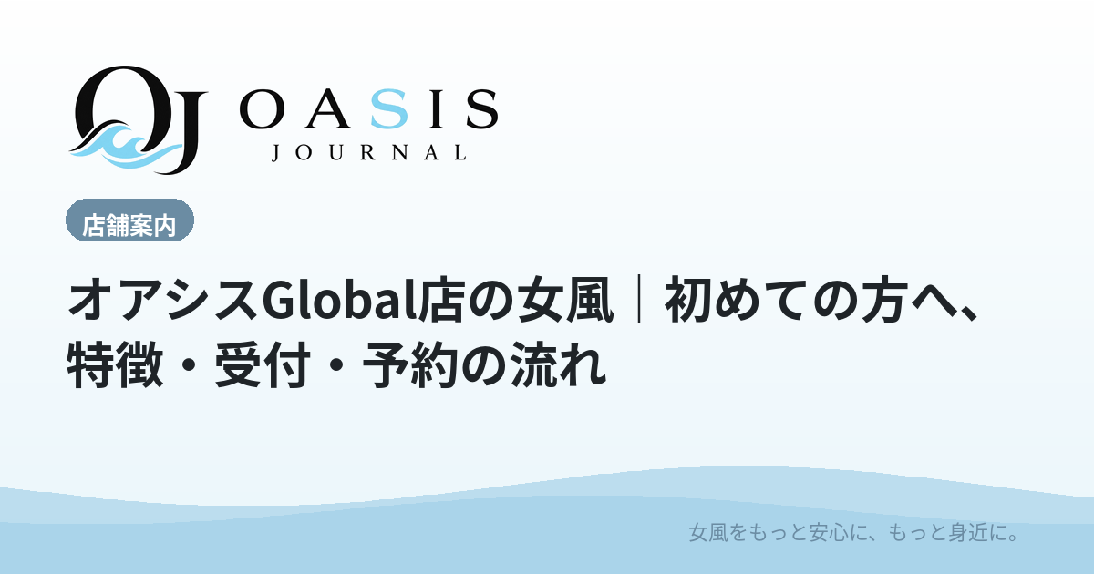オアシスGlobal店の女風｜初めての方へ、特徴・受付・予約の流れ